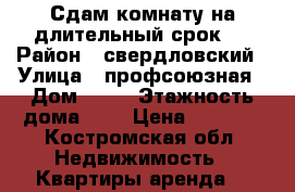 Сдам комнату на длительный срок.  › Район ­ свердловский › Улица ­ профсоюзная › Дом ­ 28 › Этажность дома ­ 9 › Цена ­ 7 000 - Костромская обл. Недвижимость » Квартиры аренда   